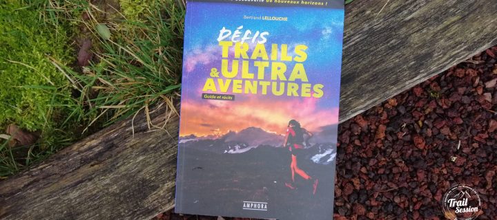 Défis Trails et Ultra Aventures : un livre pour des défis hors normes