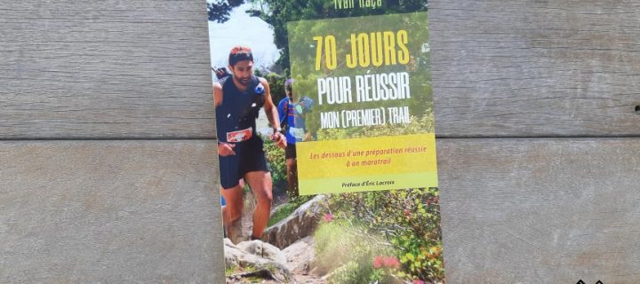 Comment réussir un Trail ? « 70 jours pour réussir mon (premier) trail »